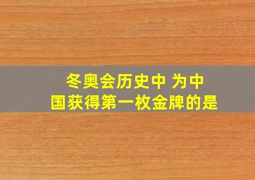 冬奥会历史中 为中国获得第一枚金牌的是